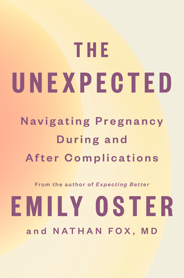 The Unexpected: Navigating Pregnancy During and After Complications - Oster, Emily, and Fox, Nathan