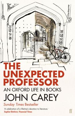 The Unexpected Professor: An Oxford Life in Books - Carey, John, Professor
