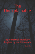 The Unexplainable: A paranormal anthology inspired by real-life events