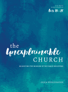 The Unexplainable Church: Reigniting the Mission of the Early Believers (a Study of Acts 13-28)