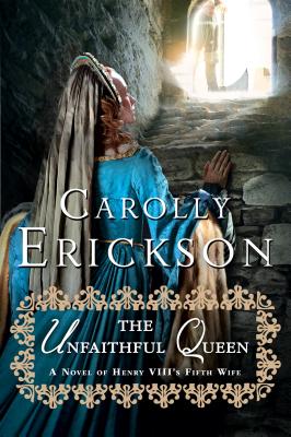The Unfaithful Queen: A Novel of Henry VIII's Fifth Wife - Erickson, Carolly, PhD