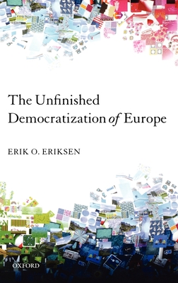 The Unfinished Democratization of Europe - Eriksen, Erik O