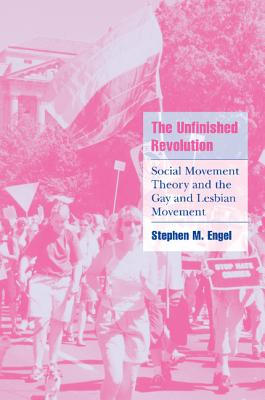 The Unfinished Revolution: Social Movement Theory and the Gay and Lesbian Movement - Engel, Stephen M.