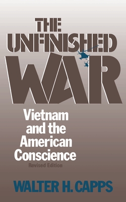 The Unfinished War: Vietnam and the American Conscience - Capps, Walter H