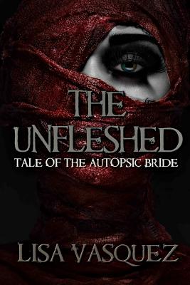 The Unfleshed: Tale of the Autopsic Bride - Vasquez, Lisa, and Brown, Aj (Editor), and Whiting, Donelle Pardee (Editor)