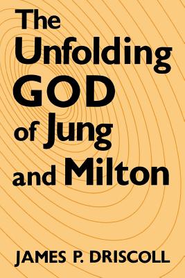 The Unfolding God of Jung and Milton - Driscoll, James P
