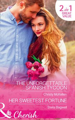 The Unforgettable Spanish Tycoon: The Unforgettable Spanish Tycoon / Her Sweetest Fortune - McKellen, Christy, and Bagwell, Stella