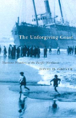 The Unforgiving Coast: Maritime Disasters of the Pacific Northwest - Grover, David