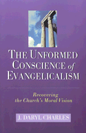 The Unformed Conscience of Evangelicalism: Recovering the Church's Moral Vision