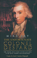 The Unfortunate Colonel Despard: The Tragic True Story of the Last Man Condemned to Be Hung, Drawn and Quartered