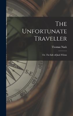 The Unfortunate Traveller: Or, The Life of Jack Wilton - Nash, Thomas