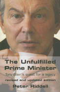 The Unfulfilled Prime Minister: Tony Blair's Quest for a Legacy - Riddell, Peter