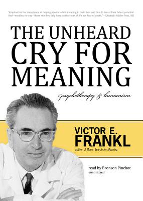 The Unheard Cry for Meaning: Psychotherapy & Humanism - Frankl, Viktor E, and Pinchot, Bronson (Read by)