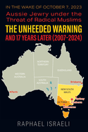 The Unheeded Warning and 17 Years Later (2007-2024): In the Wake of October 7, 2023: Aussie Jewry under the Threat of Radical Muslims