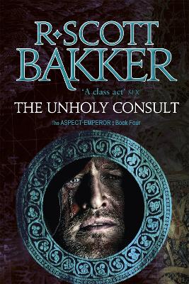 The Unholy Consult: Book 4 of the Aspect-Emperor - Bakker, R. Scott