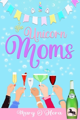 The Unicorn Moms: Leaving the drama behind! - O'Hora, Mary