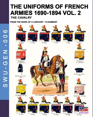 The uniforms of French armies 1690-1894 - Vol. 2: The cavalry - Lienhart, Constance, and Humbert, Ren