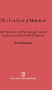 The Unifying Moment: The Psychological Philosophy of William James and Alfred North Whitehead - Eisendrath, Craig R