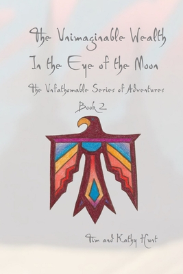 The Unimaginable Wealth in the Eye of the Moon - Hunt, Kathy, and Hunt, Tim