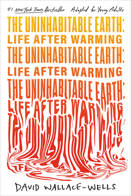 The Uninhabitable Earth (Adapted for Young Adults): Life After Warming - Wallace-Wells, David