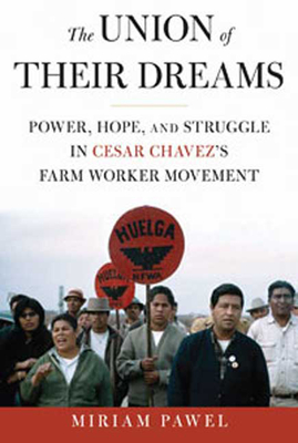 The Union of Their Dreams: Power, Hope, and Struggle in Cesar Chavez's Farm Worker Movement - Pawel, Miriam