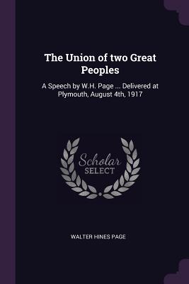 The Union of two Great Peoples: A Speech by W.H. Page ... Delivered at Plymouth, August 4th, 1917 - Page, Walter Hines