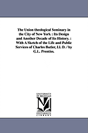 The Union theological Seminary in the City of New York: Its Design and Another Decade of Its History.: With A Sketch of the Life and Public Services of Charles Butler, Ll. D. / by G.L. Prentiss. - Prentiss, George Lewis