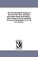 The Union Theological Seminary in the City of New York: Its Design and Another Decade of Its History. with a Sketch of the Life and Public Services of Charles Butler, LL.D