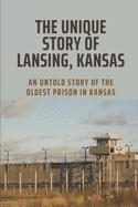 The Unique Story Of Lansing, Kansas: An Untold Story Of The Oldest Prison in Kansas: An Important Component Of Prison Life