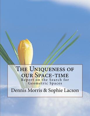 The Uniqueness of our Space-time: Report on the Search for Geometric Spaces - Lacson, Sophie, and Morris, Dennis