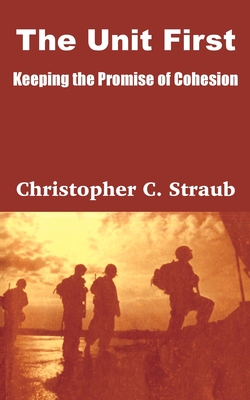 The Unit First: Keeping the Promise of Cohesion - Straub, Christopher C