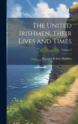 The United Irishmen, Their Lives and Times; Volume 2 - Madden, Richard Robert