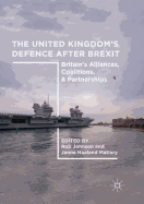 The United Kingdom's Defence After Brexit: Britain's Alliances, Coalitions, and Partnerships