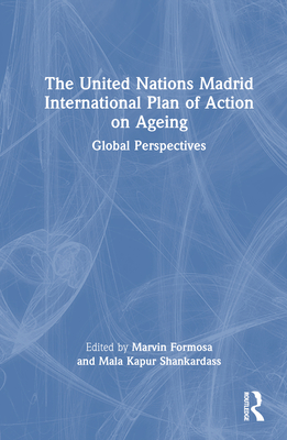 The United Nations Madrid International Plan of Action on Ageing: Global Perspectives - Formosa, Marvin (Editor), and Shankardass, Mala Kapur (Editor)