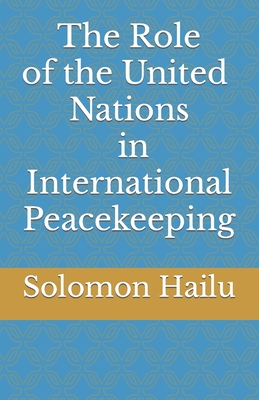 THE United Nation's Role in International Peacekeeping - Hailu, Solomon