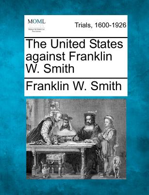 The United States Against Franklin W. Smith - Smith, Franklin W