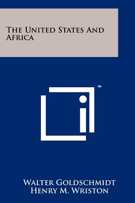 The United States And Africa - Goldschmidt, Walter (Editor), and Wriston, Henry M (Foreword by)
