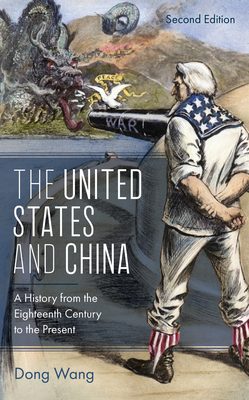 The United States and China: A History from the Eighteenth Century to the Present - Wang, Dong