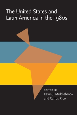 The United States and Latin America in the 1980s - Middlebrook, Kevin J, Professor (Editor), and Rico, Carlos (Editor)