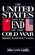 The United States and the End of the Cold War: Implications, Reconsiderations, Provocations - Gaddis, John Lewis
