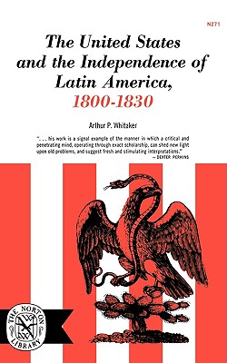 The United States and the Independence of Latin of America, 1800-1830 - Whitaker, Arthur P