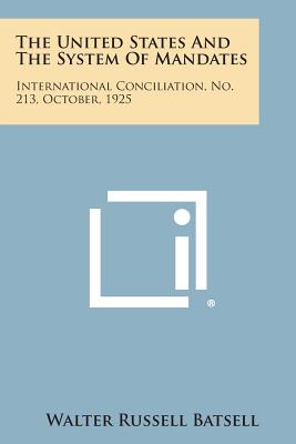 The United States and the System of Mandates: International Conciliation, No. 213, October, 1925 - Batsell, Walter Russell