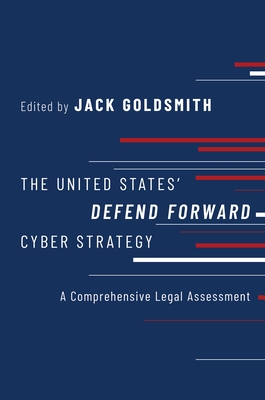 The United States' Defend Forward Cyber Strategy: A Comprehensive Legal Assessment - Goldsmith, Jack