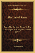 The United States: From The Earliest Times To The Landing Of The Pilgrim Fathers (1897)