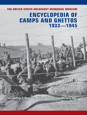 The United States Holocaust Memorial Museum Encyclopedia of Camps and Ghettos, 1933-1945, Volume IV: Camps and Other Detention Facilities Under the German Armed Forces - Megargee, Geoffrey P (Editor), and Hecker, Mel (Contributions by)