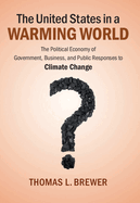 The United States in a Warming World: The Political Economy of Government, Business, and Public Responses to Climate Change
