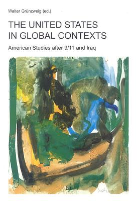 The United States in Global Contexts: American Studies After 9/11 and Iraq Volume 1 - Grunzweig, Walter (Editor)