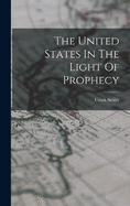 The United States In The Light Of Prophecy