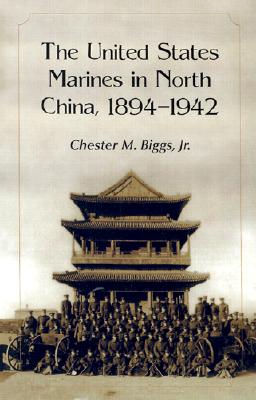 The United States Marines in North China, 1894-1942 - Biggs, Chester M
