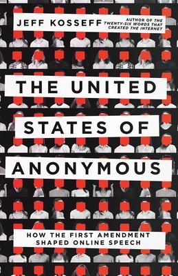 The United States of Anonymous: How the First Amendment Shaped Online Speech - Kosseff, Jeff